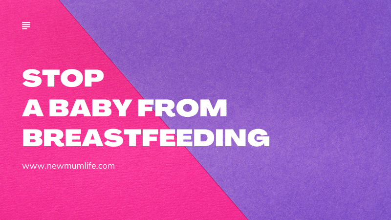 Tips to Stop a Baby from Breastfeeding Quickly